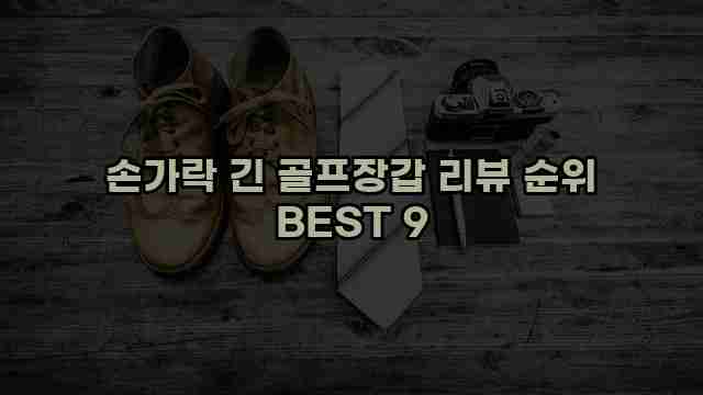 손가락 긴 골프장갑 리뷰 순위 BEST 9