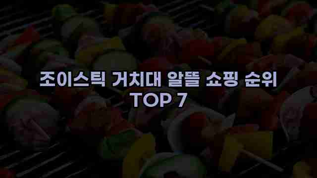 조이스틱 거치대 알뜰 쇼핑 순위 TOP 7