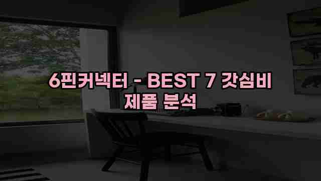 6핀커넥터 - BEST 7 갓심비 제품 분석