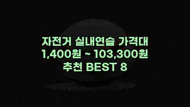 자전거 실내연습 가격대 1,400원 ~ 103,300원 추천 BEST 8