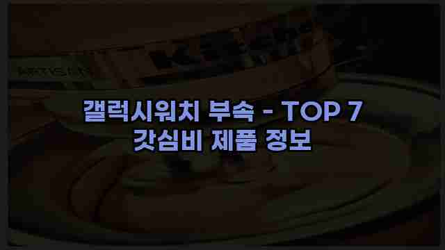 갤럭시워치 부속 - TOP 7 갓심비 제품 정보