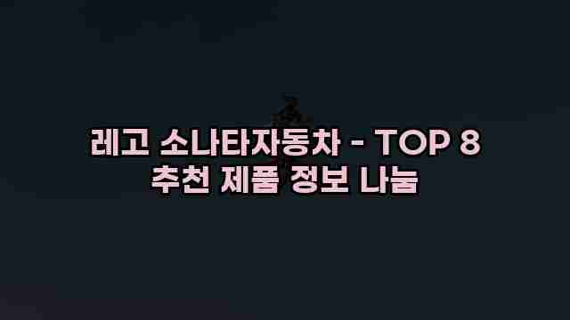 레고 소나타자동차 - TOP 8 추천 제품 정보 나눔