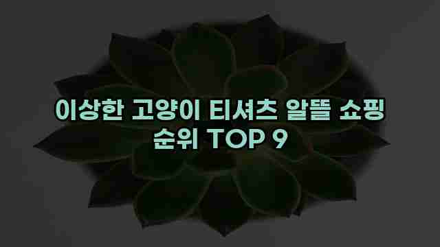 이상한 고양이 티셔츠 알뜰 쇼핑 순위 TOP 9