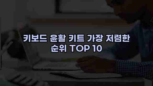 키보드 윤활 키트 가장 저렴한 순위 TOP 10