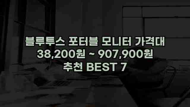 블루투스 포터블 모니터 가격대 38,200원 ~ 907,900원 추천 BEST 7