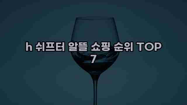 h 쉬프터 알뜰 쇼핑 순위 TOP 7