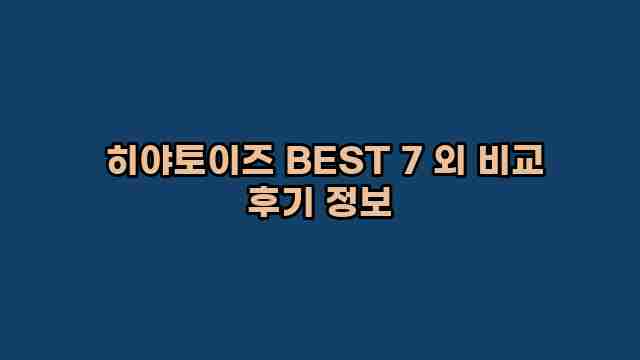  히야토이즈 BEST 7 외 비교 후기 정보