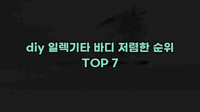 diy 일렉기타 바디 저렴한 순위 TOP 7