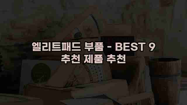 엘리트패드 부품 - BEST 9 추천 제품 추천