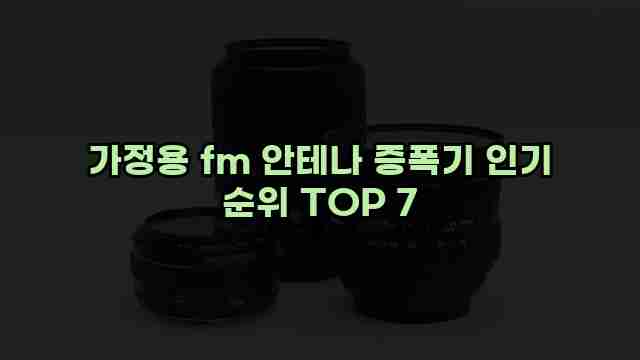 가정용 fm 안테나 증폭기 인기 순위 TOP 7