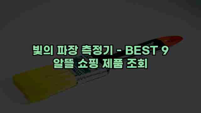 빛의 파장 측정기 - BEST 9 알뜰 쇼핑 제품 조회