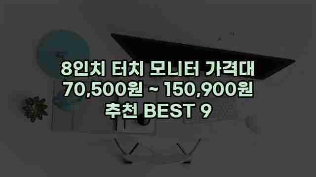 8인치 터치 모니터 가격대 70,500원 ~ 150,900원 추천 BEST 9