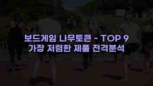 보드게임 나무토큰 - TOP 9 가장 저렴한 제품 전격분석