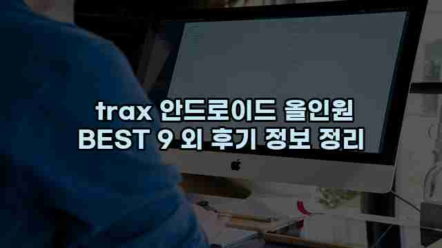  trax 안드로이드 올인원 BEST 9 외 후기 정보 정리