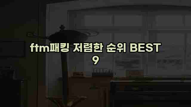 ftm패킹 저렴한 순위 BEST 9