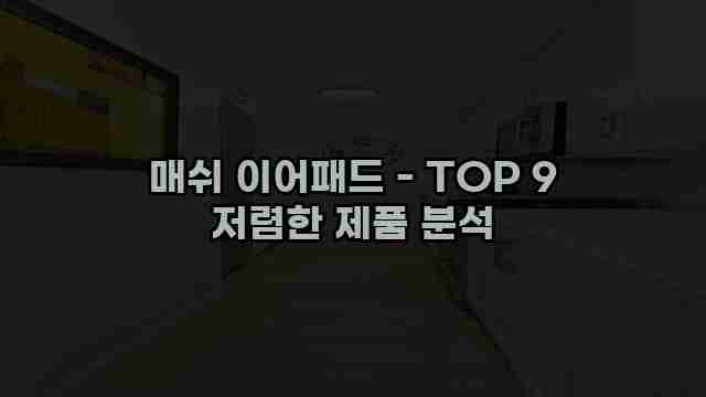 매쉬 이어패드 - TOP 9 저렴한 제품 분석