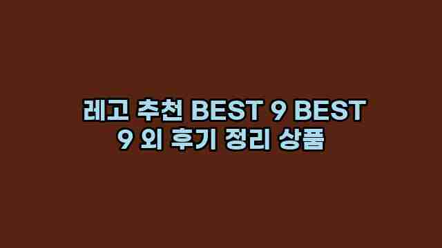  레고 추천 BEST 9 BEST 9 외 후기 정리 상품