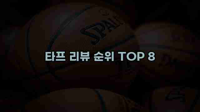 타프 리뷰 순위 TOP 8