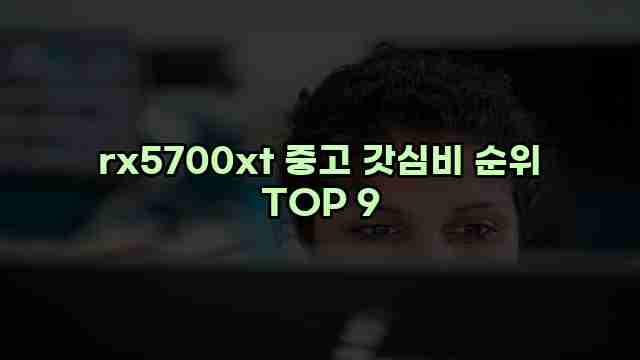 rx5700xt 중고 갓심비 순위 TOP 9