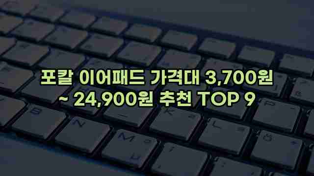 포칼 이어패드 가격대 3,700원 ~ 24,900원 추천 TOP 9