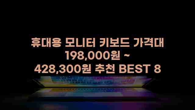 휴대용 모니터 키보드 가격대 198,000원 ~ 428,300원 추천 BEST 8