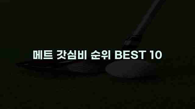 메트 갓심비 순위 BEST 10