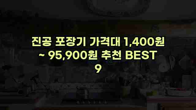 진공 포장기 가격대 1,400원 ~ 95,900원 추천 BEST 9