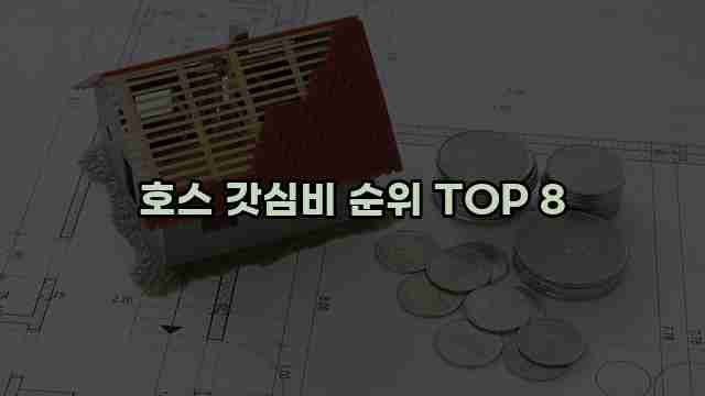 호스 갓심비 순위 TOP 8