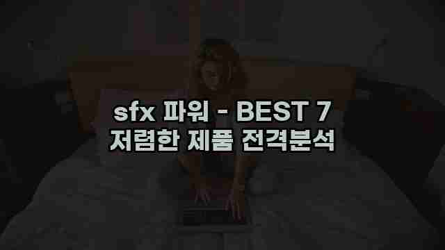 sfx 파워 - BEST 7 저렴한 제품 전격분석