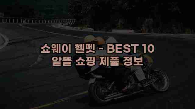 쇼웨이 헬멧 - BEST 10 알뜰 쇼핑 제품 정보