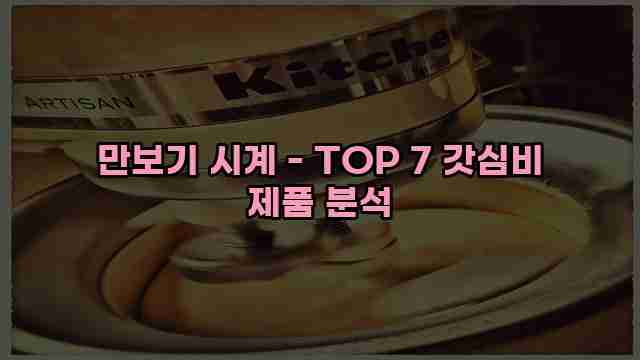 만보기 시계 - TOP 7 갓심비 제품 분석