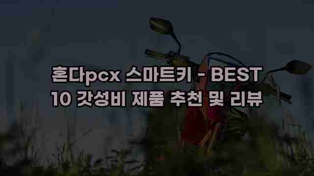 혼다pcx 스마트키 - BEST 10 갓성비 제품 추천 및 리뷰