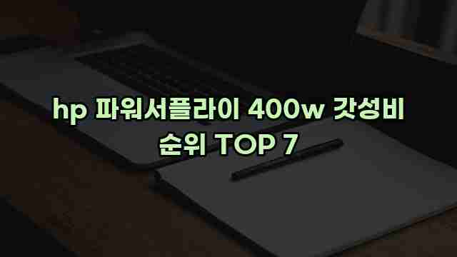 hp 파워서플라이 400w 갓성비 순위 TOP 7