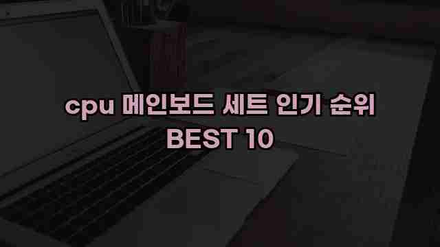 cpu 메인보드 세트 인기 순위 BEST 10