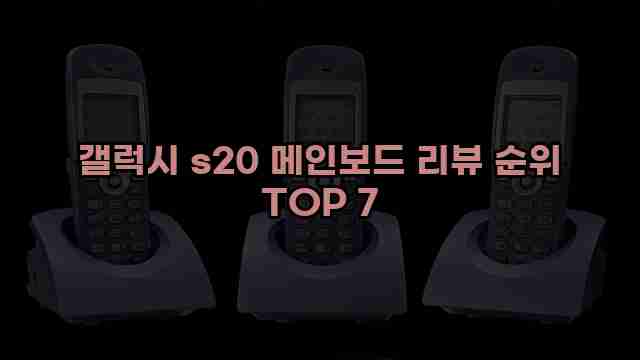 갤럭시 s20 메인보드 리뷰 순위 TOP 7