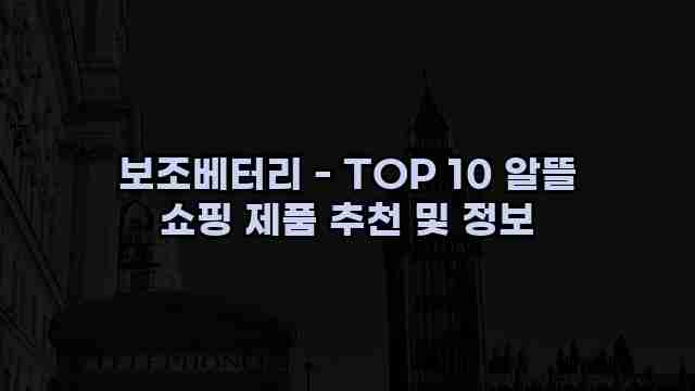 보조베터리 - TOP 10 알뜰 쇼핑 제품 추천 및 정보