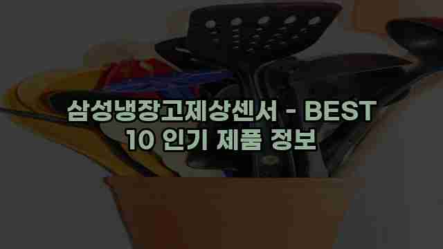 삼성냉장고제상센서 - BEST 10 인기 제품 정보