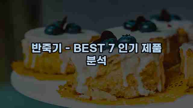 반죽기 - BEST 7 인기 제품 분석