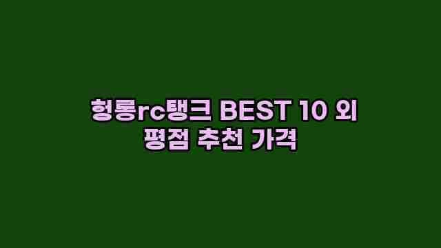  헝롱rc탱크 BEST 10 외 평점 추천 가격