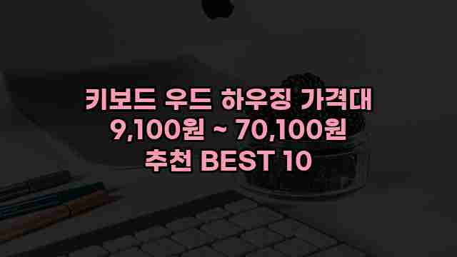 키보드 우드 하우징 가격대 9,100원 ~ 70,100원 추천 BEST 10