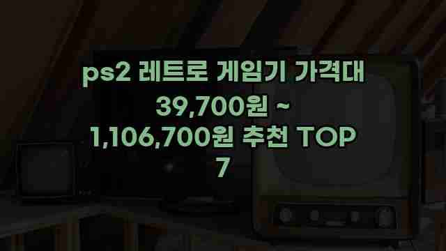 ps2 레트로 게임기 가격대 39,700원 ~ 1,106,700원 추천 TOP 7