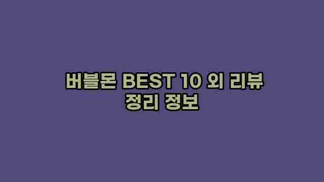  버블몬 BEST 10 외 리뷰 정리 정보