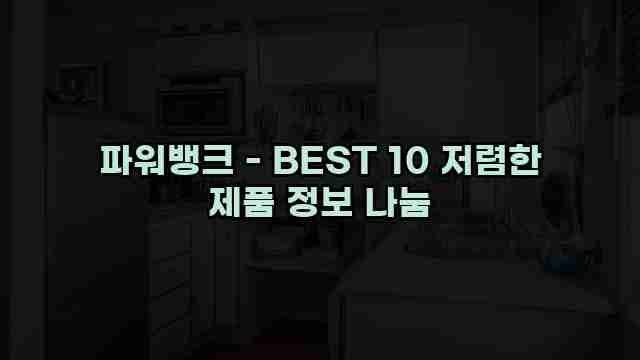 파워뱅크 - BEST 10 저렴한 제품 정보 나눔