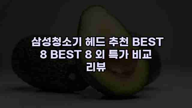  삼성청소기 헤드 추천 BEST 8 BEST 8 외 특가 비교 리뷰