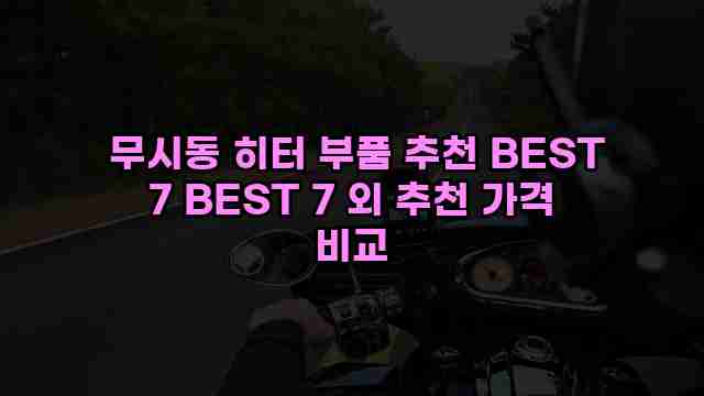  무시동 히터 부품 추천 BEST 7 BEST 7 외 추천 가격 비교