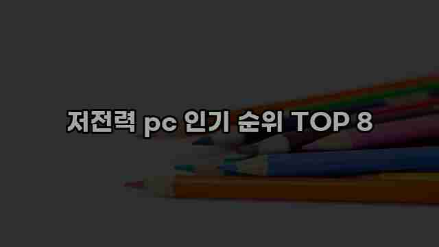 저전력 pc 인기 순위 TOP 8