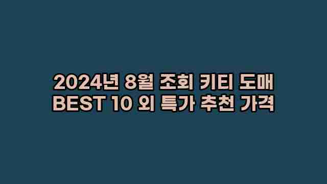 2024년 8월 조회 키티 도매 BEST 10 외 특가 추천 가격