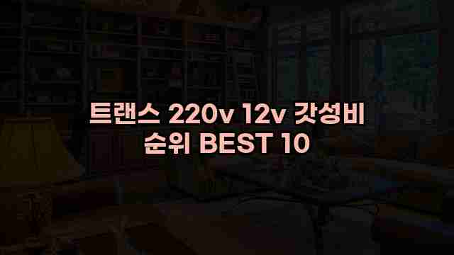 트랜스 220v 12v 갓성비 순위 BEST 10