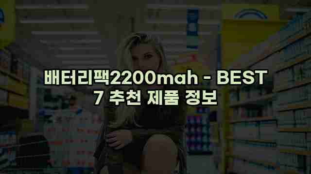 배터리팩2200mah - BEST 7 추천 제품 정보