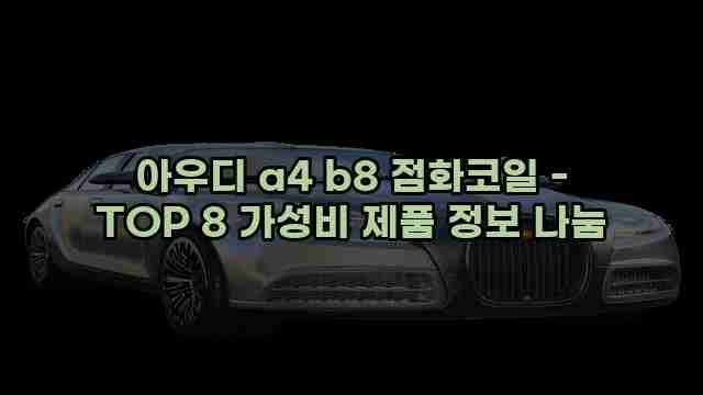 아우디 a4 b8 점화코일 - TOP 8 가성비 제품 정보 나눔